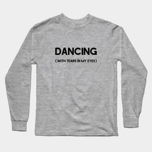 Dancing With Tears In My Eyes, black Long Sleeve T-Shirt